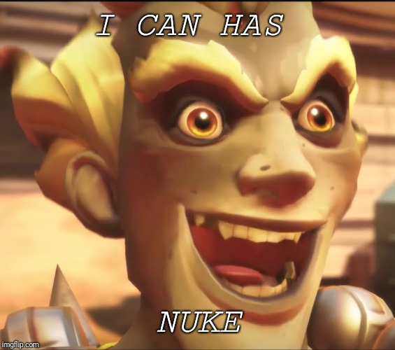Junkrat can has nuke | I CAN HAS; NUKE | image tagged in overwatch memes | made w/ Imgflip meme maker