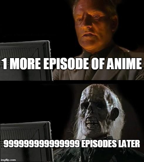 I'll Just Wait Here | 1 MORE EPISODE OF ANIME; 999999999999999 EPISODES LATER | image tagged in memes,ill just wait here | made w/ Imgflip meme maker
