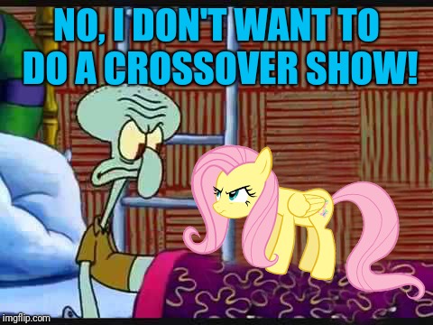 Killing two meme themes with one stone! | NO, I DON'T WANT TO DO A CROSSOVER SHOW! | image tagged in sponge bob,my little pony | made w/ Imgflip meme maker
