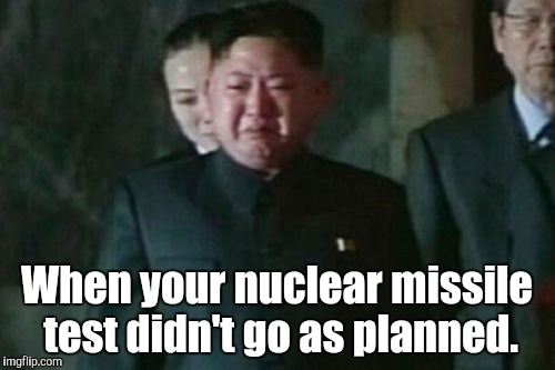 Kim Jong Un Sad | When your nuclear missile test didn't go as planned. | image tagged in memes,kim jong un sad | made w/ Imgflip meme maker