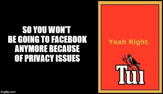 SO YOU WON'T BE GOING TO FACEBOOK ANYMORE BECAUSE OF PRIVACY ISSUES | image tagged in yeah right | made w/ Imgflip meme maker
