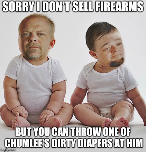 Pawn stars babies | SORRY I DON'T SELL FIREARMS BUT YOU CAN THROW ONE OF CHUMLEE'S DIRTY DIAPERS AT HIM | image tagged in pawn stars babies | made w/ Imgflip meme maker