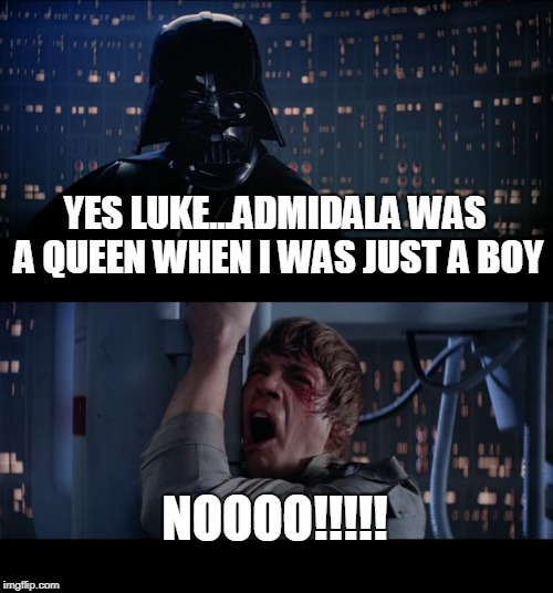 Star Wars No Meme | YES LUKE...ADMIDALA WAS A QUEEN WHEN I WAS JUST A BOY; NOOOO!!!!! | image tagged in memes,star wars no | made w/ Imgflip meme maker