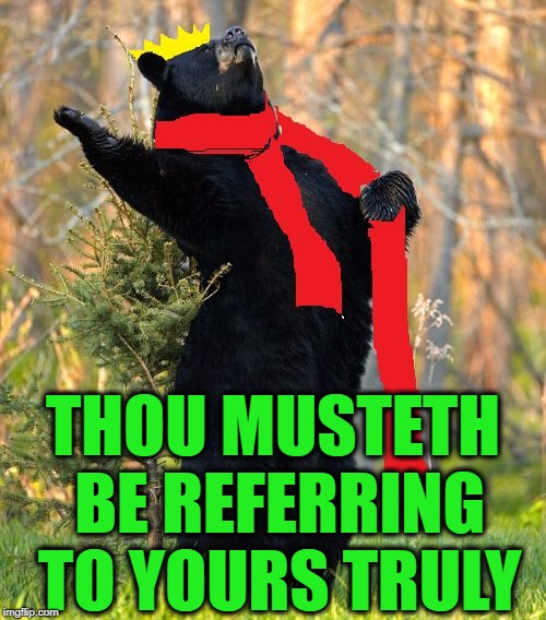 drama queen | THOU MUSTETH BE REFERRING TO YOURS TRULY | image tagged in drama queen | made w/ Imgflip meme maker