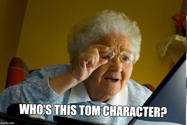 WHO'S THIS TOM CHARACTER? | made w/ Imgflip meme maker