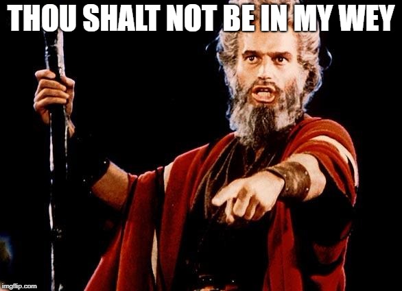 THOU SHALT NOT BE IN MY WEY | made w/ Imgflip meme maker