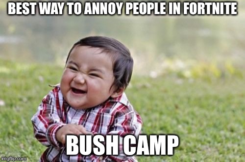 Evil Toddler Meme | BEST WAY TO ANNOY PEOPLE IN FORTNITE; BUSH CAMP | image tagged in memes,evil toddler | made w/ Imgflip meme maker