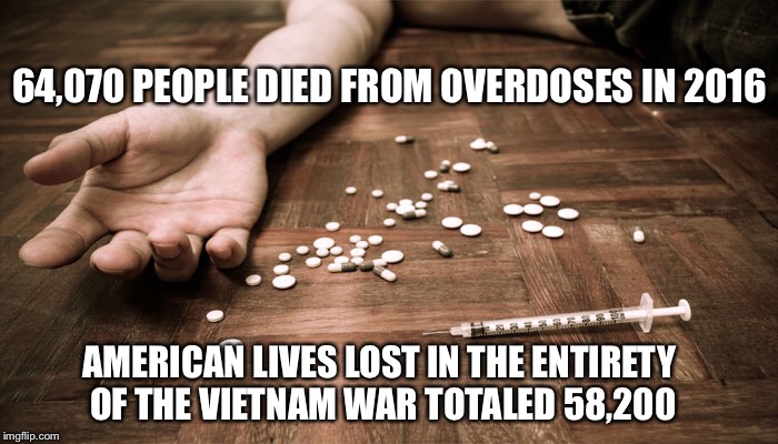 Think About It | 64,070 PEOPLE DIED FROM OVERDOSES IN 2016; AMERICAN LIVES LOST IN THE ENTIRETY OF THE VIETNAM WAR TOTALED 58,200 | image tagged in drugs,overdoses,death,vietnam war,american lives,pharmaceutical industry | made w/ Imgflip meme maker