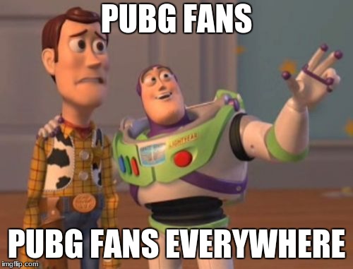 X, X Everywhere | PUBG FANS; PUBG FANS EVERYWHERE | image tagged in memes,x x everywhere | made w/ Imgflip meme maker