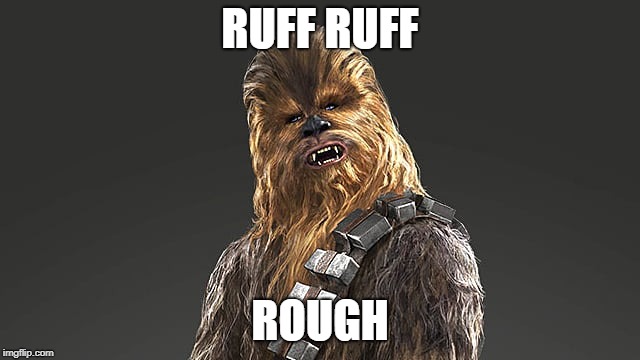 chewbacca | RUFF RUFF ROUGH | image tagged in chewbacca | made w/ Imgflip meme maker