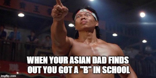 WHEN YOUR ASIAN DAD FINDS OUT YOU GOT A "B" IN SCHOOL | image tagged in asian dad,asian stereotypes,high expectations asian father | made w/ Imgflip meme maker