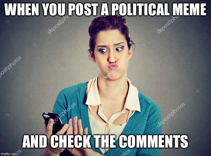 This got out of hand... | WHEN YOU POST A POLITICAL MEME; AND CHECK THE COMMENTS | image tagged in politics,memes,gun control | made w/ Imgflip meme maker