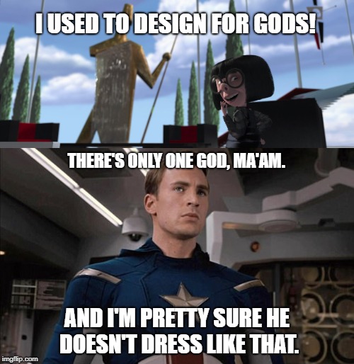 I USED TO DESIGN FOR GODS! THERE'S ONLY ONE GOD, MA'AM. AND I'M PRETTY SURE HE DOESN'T DRESS LIKE THAT. | made w/ Imgflip meme maker