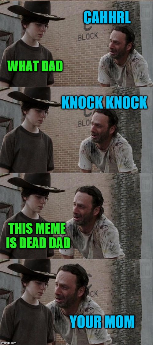 Why not a Walking Dead meme for dead memes week.  | CAHHRL; WHAT DAD; KNOCK KNOCK; THIS MEME IS DEAD DAD; YOUR MOM | image tagged in memes,rick and carl long,walking dead,dead memes | made w/ Imgflip meme maker