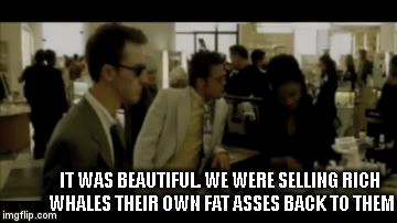 IT WAS BEAUTIFUL. WE WERE SELLING RICH WHALES THEIR OWN FAT ASSES BACK TO THEM | image tagged in gifs | made w/ Imgflip video-to-gif maker