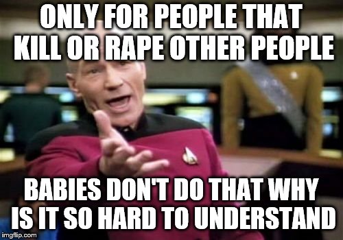 Picard Wtf Meme | ONLY FOR PEOPLE THAT KILL OR **PE OTHER PEOPLE BABIES DON'T DO THAT WHY IS IT SO HARD TO UNDERSTAND | image tagged in memes,picard wtf | made w/ Imgflip meme maker