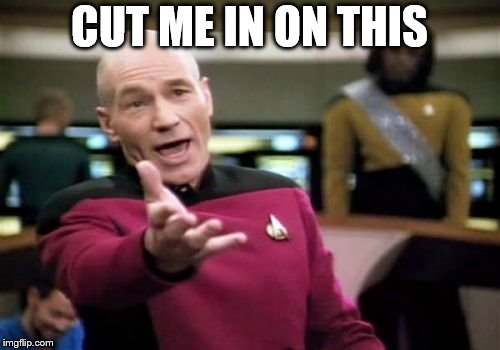 Picard Wtf Meme | CUT ME IN ON THIS | image tagged in memes,picard wtf | made w/ Imgflip meme maker