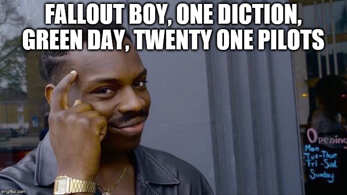 Roll Safe Think About It Meme | FALLOUT BOY, ONE DICTION, GREEN DAY, TWENTY ONE PILOTS | image tagged in memes,roll safe think about it | made w/ Imgflip meme maker