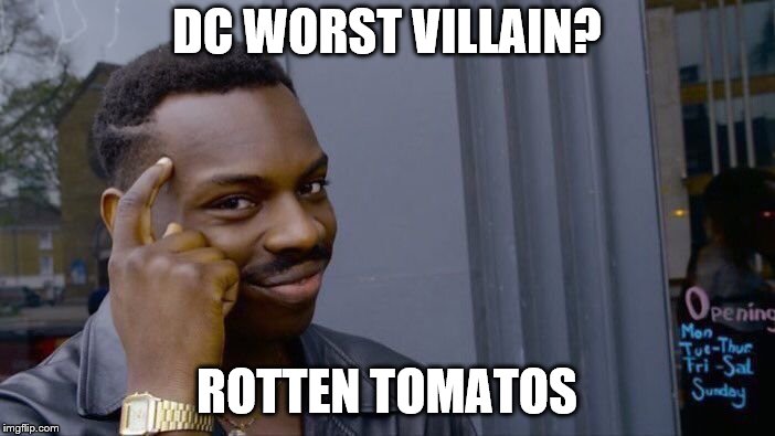 Roll Safe Think About It Meme | DC WORST VILLAIN? ROTTEN TOMATOS | image tagged in memes,roll safe think about it | made w/ Imgflip meme maker