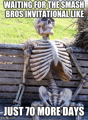 Waiting Skeleton | WAITING FOR THE SMASH BROS INVITATIONAL LIKE; JUST 70 MORE DAYS | image tagged in memes,waiting skeleton | made w/ Imgflip meme maker