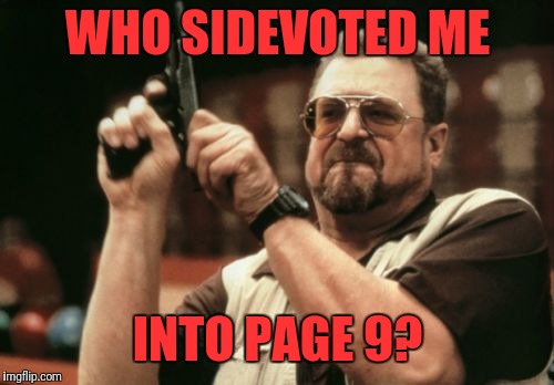 Am I The Only One Around Here Meme | WHO SIDEVOTED ME INTO PAGE 9? | image tagged in memes,am i the only one around here | made w/ Imgflip meme maker