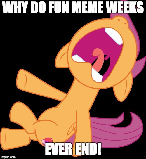 Keep the tags going if you want (especially xanderbrony) | WHY DO FUN MEME WEEKS; EVER END! | image tagged in frightened scootaloo,memes,my little pony meme week,xanderbrony | made w/ Imgflip meme maker