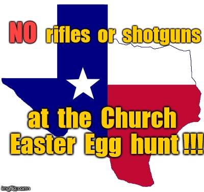 Easter Egg Dilemma  | NO RIFLES OR SHOTGUNS AT THE CHURCH EASTER EGG HUNT !!! | image tagged in memes,guns,texas | made w/ Imgflip meme maker