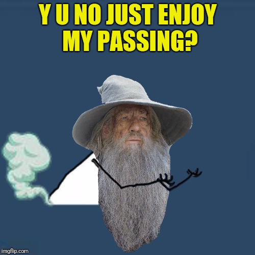 Y U NO JUST ENJOY MY PASSING? | made w/ Imgflip meme maker