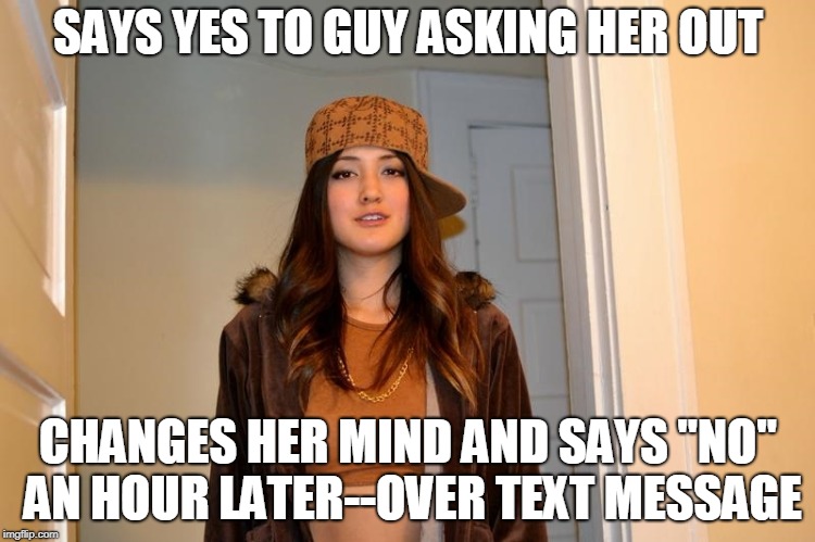 Scumbag Stephanie  | SAYS YES TO GUY ASKING HER OUT; CHANGES HER MIND AND SAYS "NO" AN HOUR LATER--OVER TEXT MESSAGE | image tagged in scumbag stephanie | made w/ Imgflip meme maker