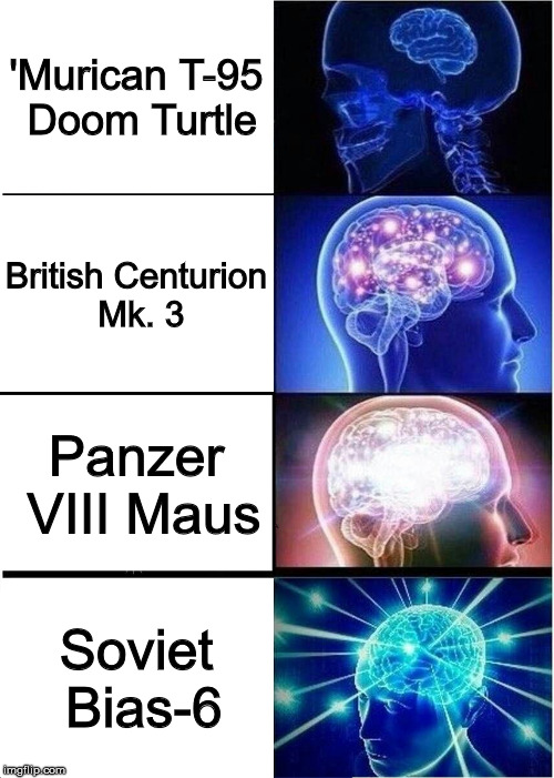 Expanding Brain Meme | 'Murican T-95 Doom Turtle; British Centurion Mk. 3; Panzer VIII Maus; Soviet Bias-6 | image tagged in memes,expanding brain | made w/ Imgflip meme maker