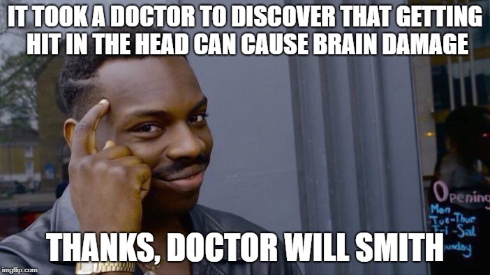 Roll Safe Think About It Meme | IT TOOK A DOCTOR TO DISCOVER THAT GETTING HIT IN THE HEAD CAN CAUSE BRAIN DAMAGE; THANKS, DOCTOR WILL SMITH | image tagged in memes,roll safe think about it | made w/ Imgflip meme maker