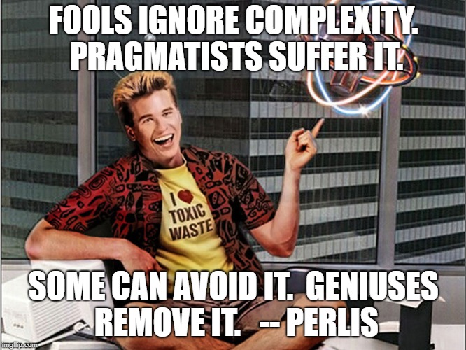 Real Genius Poster | FOOLS IGNORE COMPLEXITY.  PRAGMATISTS SUFFER IT. SOME CAN AVOID IT.  GENIUSES REMOVE IT.   -- PERLIS | image tagged in real genius poster | made w/ Imgflip meme maker