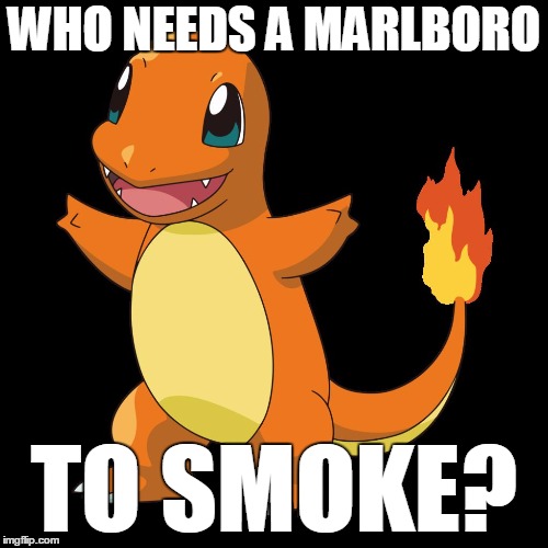 who needs a Marlboro to smoke |  WHO NEEDS A MARLBORO; TO SMOKE? | image tagged in charmander,marlboro | made w/ Imgflip meme maker