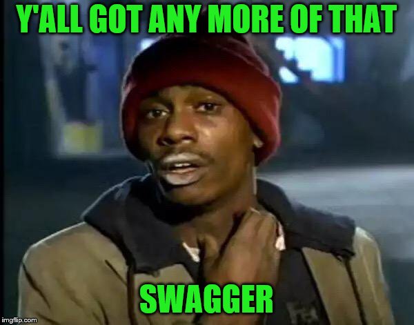 Y'all Got Any More Of That Meme | Y'ALL GOT ANY MORE OF THAT SWAGGER | image tagged in memes,y'all got any more of that | made w/ Imgflip meme maker