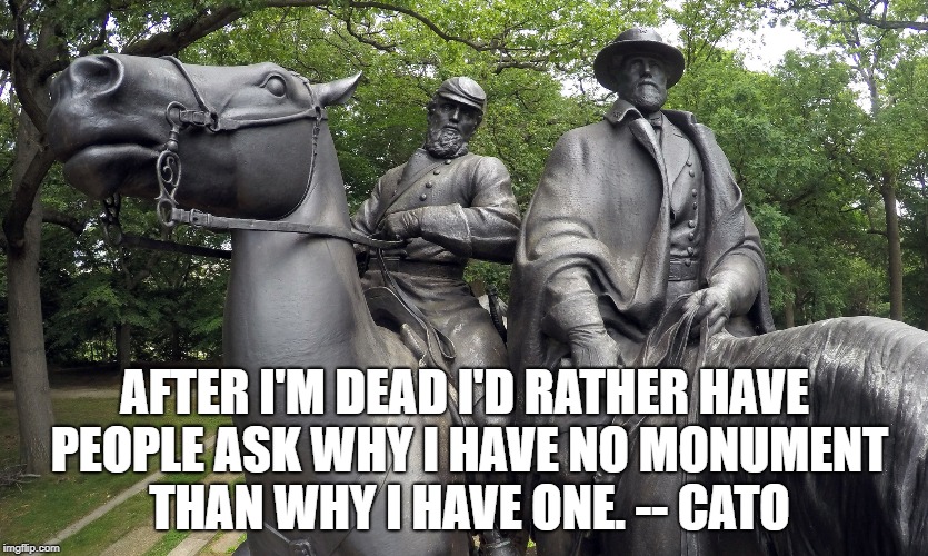 Jackson lee monument | AFTER I'M DEAD I'D RATHER HAVE PEOPLE ASK WHY I HAVE NO MONUMENT THAN WHY I HAVE ONE. -- CATO | image tagged in jackson lee monument | made w/ Imgflip meme maker
