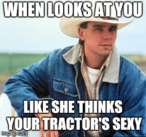 Kenny Chesney - She Looks at You Like | WHEN LOOKS AT YOU; LIKE SHE THINKS YOUR TRACTOR'S SEXY | image tagged in 90s kenny chesney,kenny chesney,tractor memes,country music | made w/ Imgflip meme maker