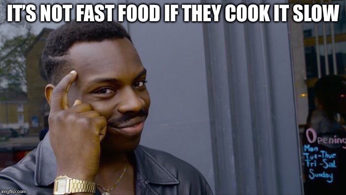Roll Safe Think About It Meme | IT’S NOT FAST FOOD IF THEY COOK IT SLOW | image tagged in memes,roll safe think about it | made w/ Imgflip meme maker