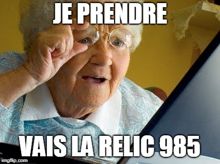 Old lady reading | JE PRENDRE; VAIS LA RELIC 985 | image tagged in old lady reading | made w/ Imgflip meme maker