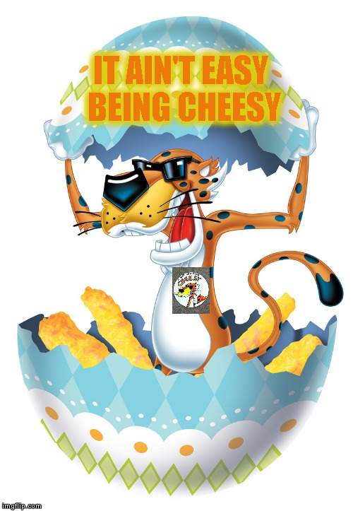 Eggzactly | IT AIN'T EASY BEING CHEESY | image tagged in memes | made w/ Imgflip meme maker