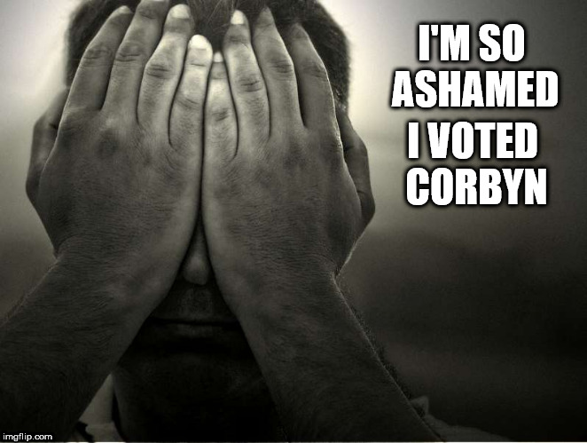 I'm so ashamed I voted Corbyn | I'M SO ASHAMED; I VOTED CORBYN | image tagged in shame,corbyn eww,anti semitism,party of hate,communist socialist,mcdonnell abbott | made w/ Imgflip meme maker