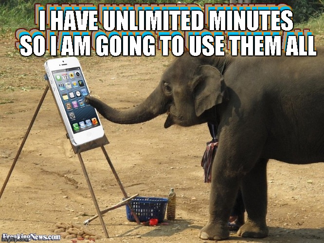 Cell phone plan | I HAVE UNLIMITED MINUTES SO I AM GOING TO USE THEM ALL; I HAVE UNLIMITED MINUTES SO I AM GOING TO USE THEM ALL; I HAVE UNLIMITED MINUTES SO I AM GOING TO USE THEM ALL | image tagged in memes | made w/ Imgflip meme maker