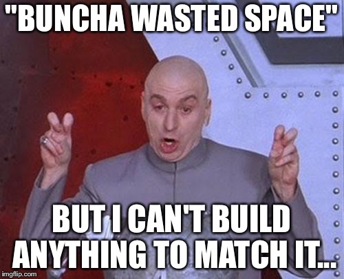 Dr Evil Laser Meme | "BUNCHA WASTED SPACE"; BUT I CAN'T BUILD ANYTHING TO MATCH IT... | image tagged in memes,dr evil laser | made w/ Imgflip meme maker