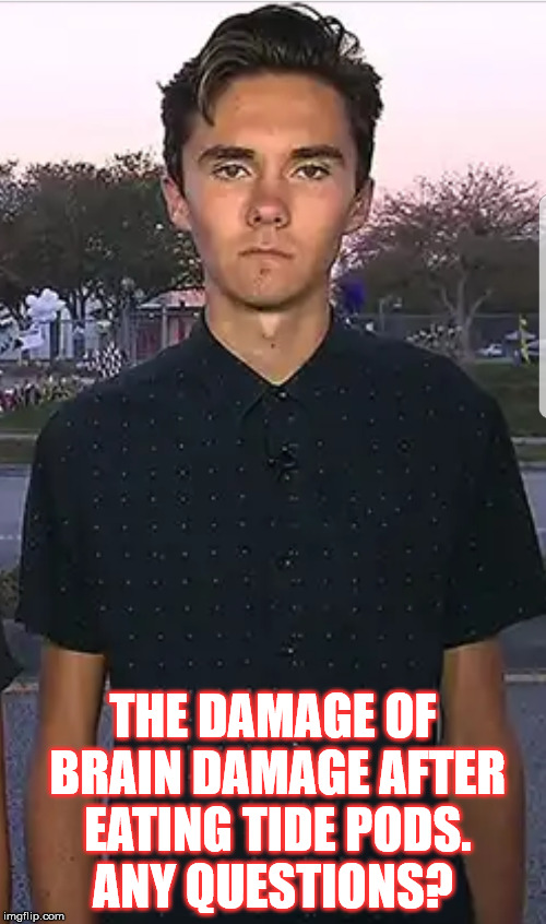 David Hogg | THE DAMAGE OF BRAIN DAMAGE AFTER EATING TIDE PODS.  ANY QUESTIONS? | image tagged in david hogg | made w/ Imgflip meme maker