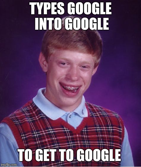 Bad Luck Brian | TYPES GOOGLE 
INTO GOOGLE; TO GET TO GOOGLE | image tagged in memes,bad luck brian | made w/ Imgflip meme maker