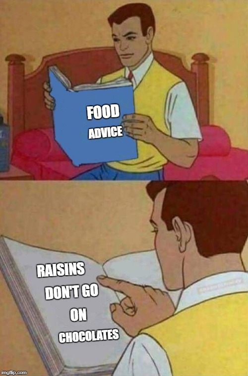 Reading | FOOD; ADVICE; RAISINS; DON'T GO; ON; CHOCOLATES | image tagged in reading | made w/ Imgflip meme maker