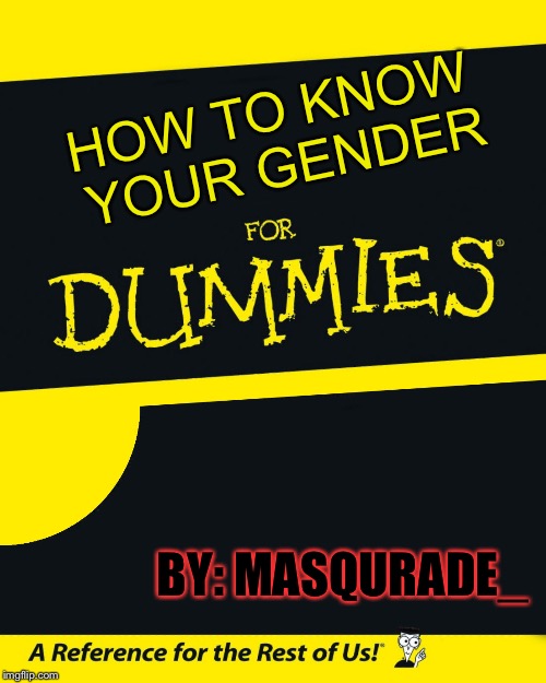 It ain't rocket science! | HOW TO KNOW YOUR GENDER; BY: MASQURADE_ | image tagged in for dummies,masqurade_,memes,meme,how to know your gender,gender | made w/ Imgflip meme maker