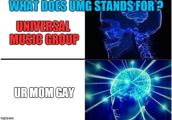Expanding Brain Two Frames | WHAT DOES UMG STANDS FOR ? UNIVERSAL MUSIC GROUP; UR MOM GAY | image tagged in expanding brain two frames | made w/ Imgflip meme maker