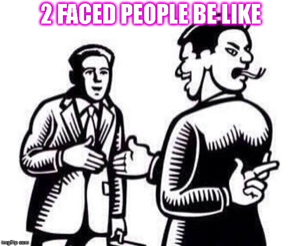 2 FACED PEOPLE BE LIKE | made w/ Imgflip meme maker