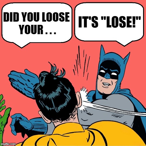 Grammar.  The struggle is real. | IT'S "LOSE!"; DID YOU LOOSE YOUR . . . | image tagged in batman slapping robin,funny,grammar nazi,memes | made w/ Imgflip meme maker