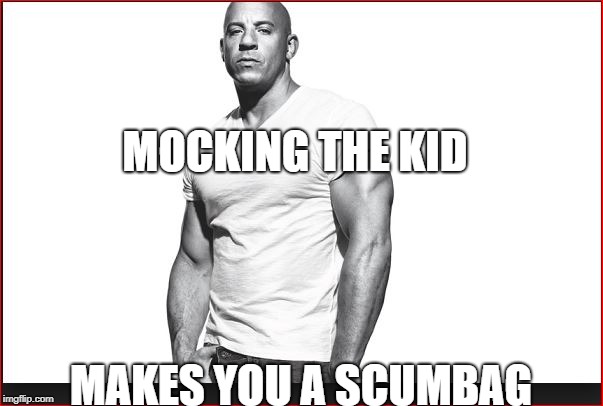 MOCKING THE KID MAKES YOU A SCUMBAG | made w/ Imgflip meme maker